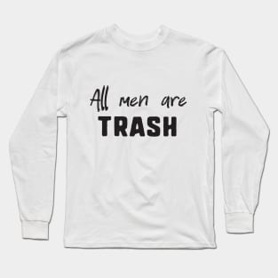 All men are trash Long Sleeve T-Shirt